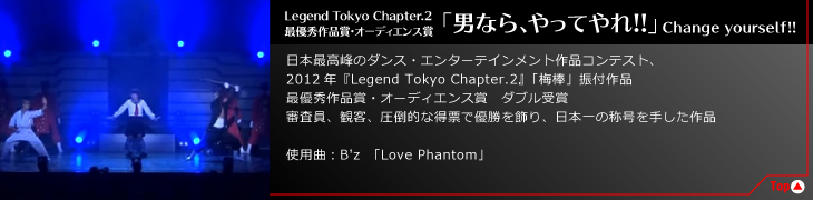 Legend Tokyo Chapter.2 最優秀作品賞・オーディエンス賞 「男なら、やってやれ!!」Change yourself!!